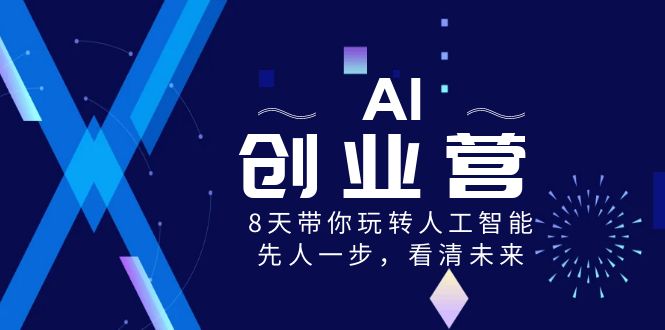 （8523期）AI-创业营，8天带你玩转人工智能，先人一步，看清未来！插图