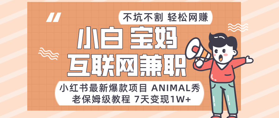 适合小白、宝妈、上班族、大学生互联网兼职，小红书最新爆款项目 Animal秀，月入1W…插图