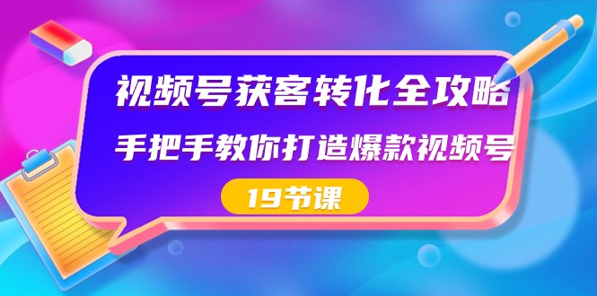 视频号获客转化全攻略，手把手教你打造爆款视频号（19节课）插图