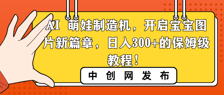 （8733期）AI 萌娃制造机，开启宝宝图片新篇章，日入300+的保姆级教程！插图