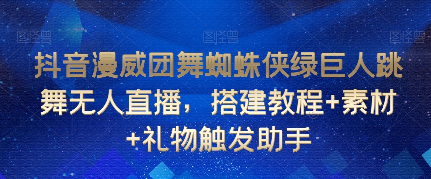 抖音漫威团舞蜘蛛侠绿巨人跳舞无人直播，搭建教程+素材+礼物触发助手插图