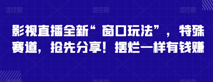 影视直播全新“窗口玩法”，特殊赛道，抢先分享！摆烂一样有钱赚插图