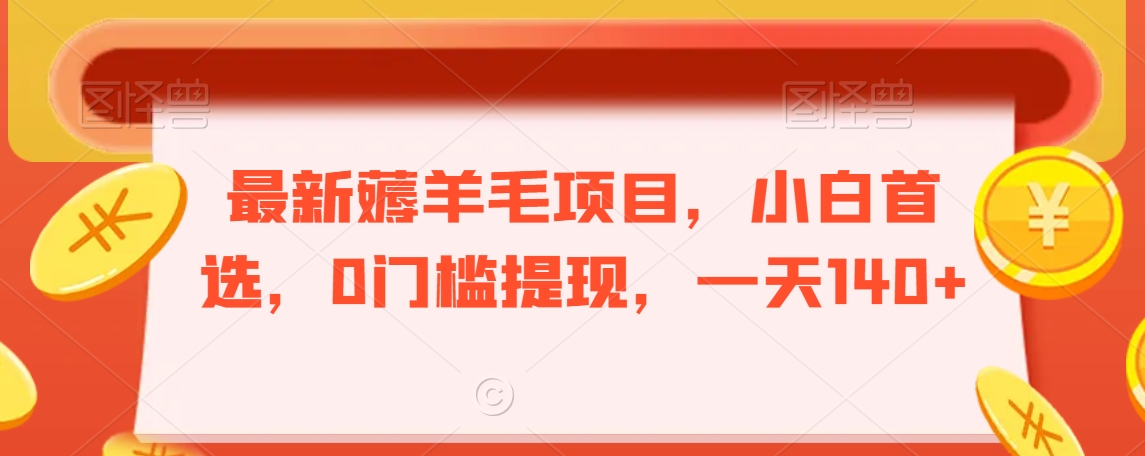 最新薅羊毛项目，小白首选，0门槛提现，一天140+插图