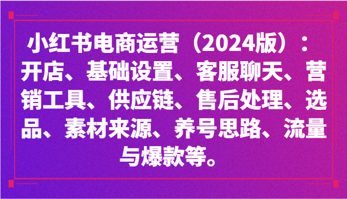 小红书电商运营（2024版）：开店、设置、供应链、选品、素材、养号、流量与爆款等插图