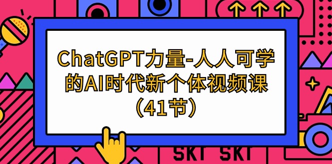 （9670期）ChatGPT-力量-人人可学的AI时代新个体视频课（41节）插图