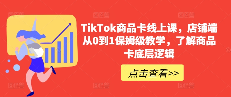 TikTok商品卡线上课，店铺端从0到1保姆级教学，了解商品卡底层逻辑插图