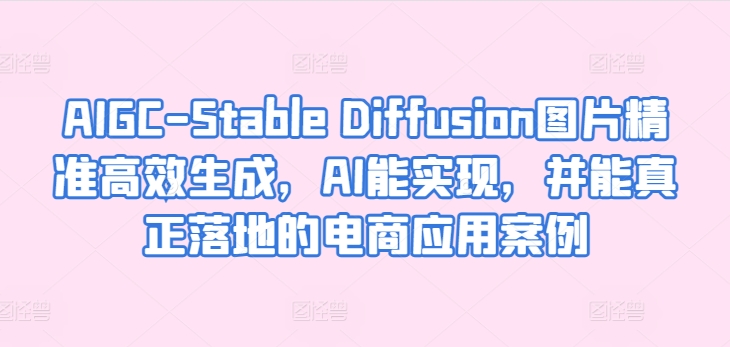 AIGC-Stable Diffusion图片精准高效生成，AI能实现，并能真正落地的电商应用案例插图