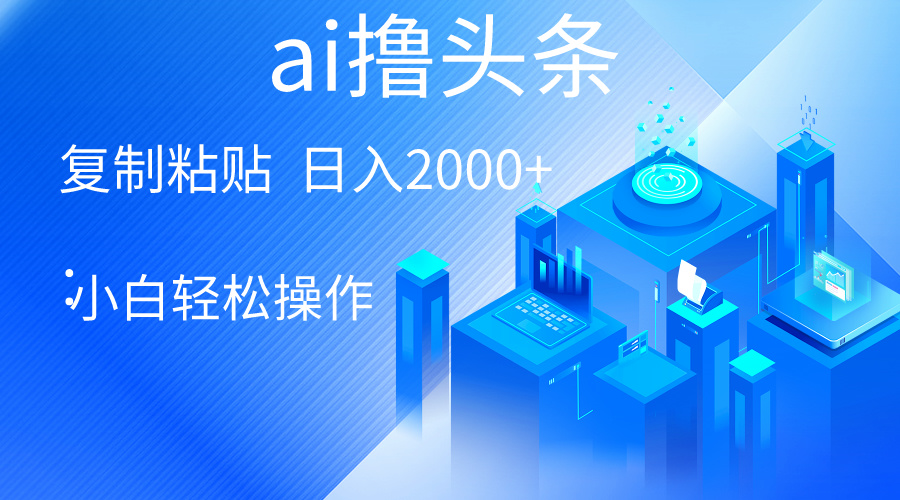 （10283期）AI一键生成爆款文章撸头条 轻松日入2000+，小白操作简单， 收益无上限插图