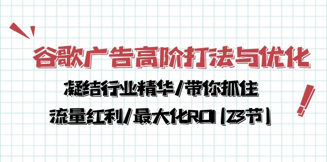 （10287期）谷歌广告高阶打法与优化，凝结行业精华/带你抓住流量红利/最大化ROI(23节)插图