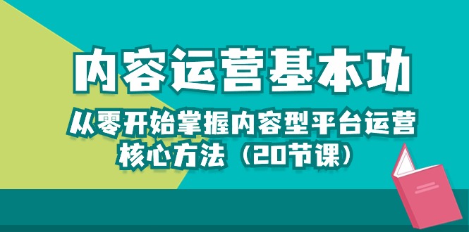 （10285期）内容运营-基本功：从零开始掌握内容型平台运营核心方法（20节课）插图