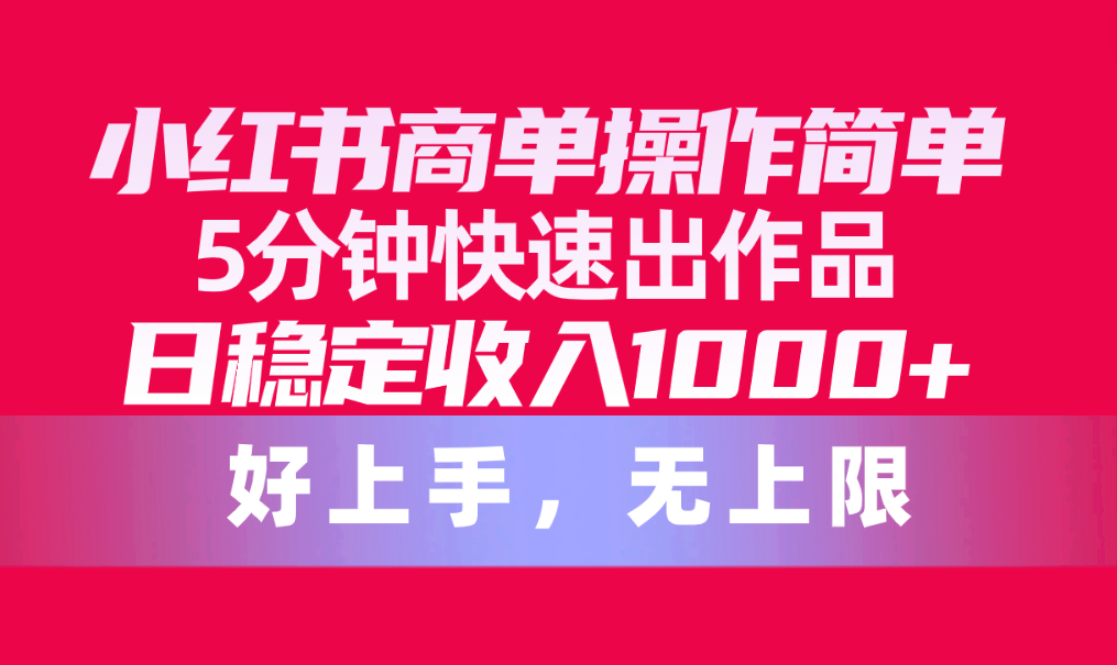 （10323期）小红书商单操作简单，5分钟快速出作品，日稳定收入1000+，无上限插图