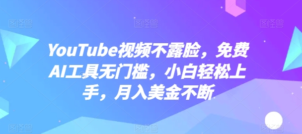 YouTube视频不露脸，免费AI工具无门槛，小白轻松上手，月入美金不断插图