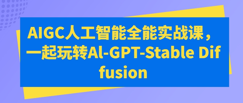 AIGC人工智能全能实战课，一起玩转Al-GPT-Stable Diffusion插图