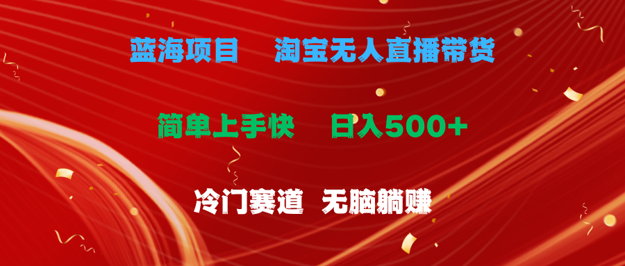 （11297期）蓝海项目 淘宝无人直播冷门赛道 日赚500+无脑躺赚 小白有手就行