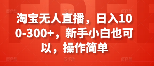 淘宝无人直播，日入100-300+，新手小白也可以，操作简单插图