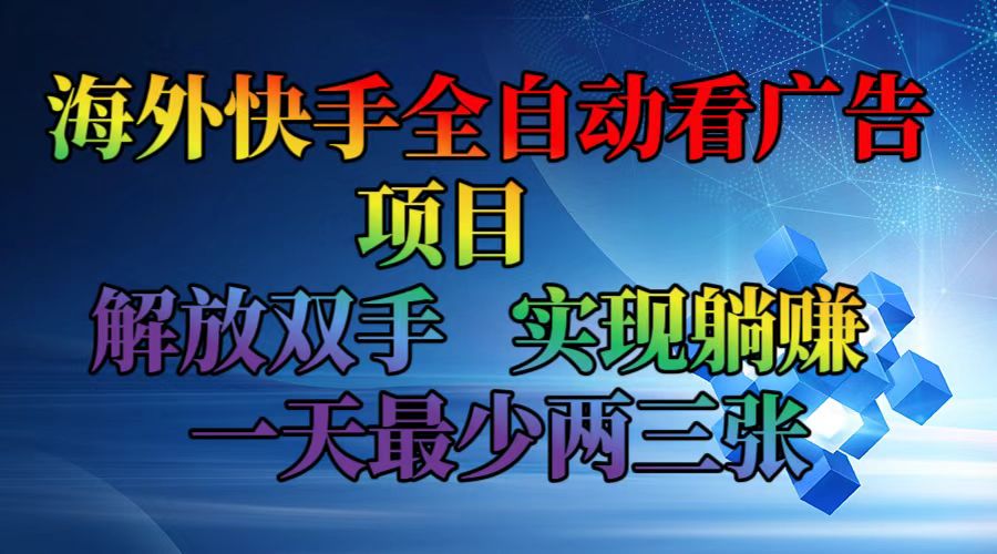 （12185期）海外快手全自动看广告项目 解放双手 实现躺赚 一天最少两三张