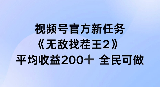 视频号官方新任务 ，无敌找茬王2， 单场收益200+全民可参与