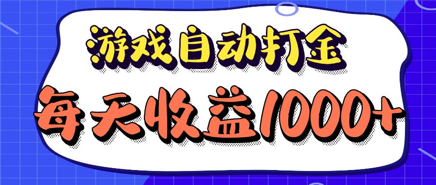 （12799期）老款游戏自动打金项目，每天收益1000+ 长期稳定