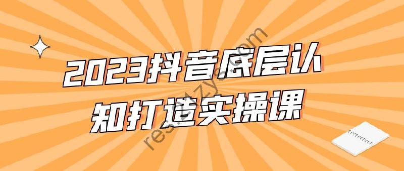 2023抖音底层认知打造实操课