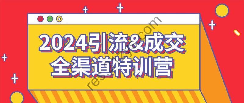 2024引流&成交全渠道特训营