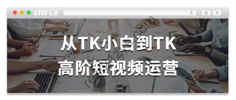 从TK小白到TK高阶短视频运营