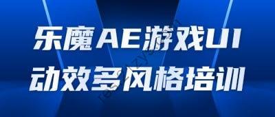 乐魔AE游戏UI动效多风格培训