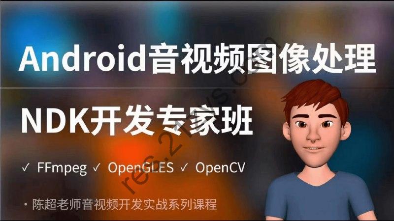 陈超-Android音视频图像处理NDK专家班（FFmpeg、OpenGLES、OpenCV）