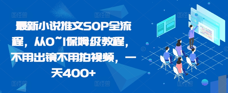 最新小说推文SOP全流程，从0--1保姆级教程，不用出镜不用拍视频，一天400+