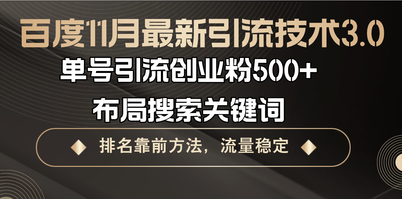 （13212期）百度11月最新引流技术3.0,单号引流创业粉500+，布局搜索关键词，排名靠…