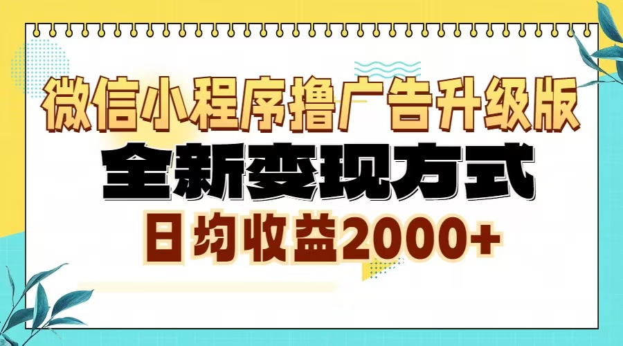 （13362期）微信小程序撸广告6.0升级玩法，全新变现方式，日均收益2000+