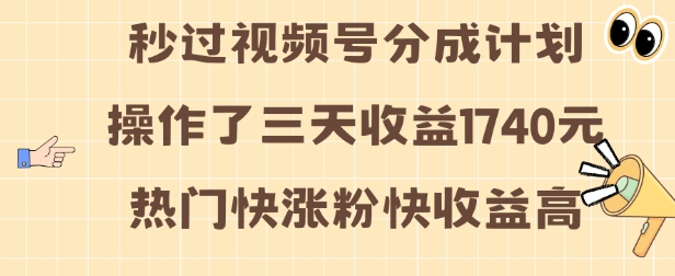 视频号分成计划操作了三天收益1740元 这类视频很好做，热门快涨粉快收益高