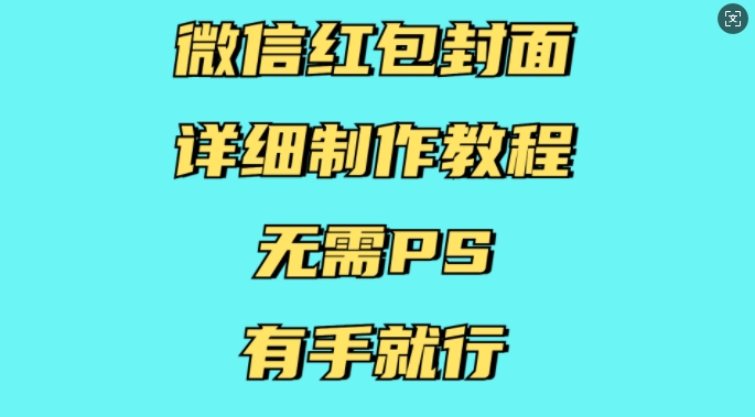 微信红包封面详细制作教程，无需PS，有手就行-副业网赚社区-交流-知趣
