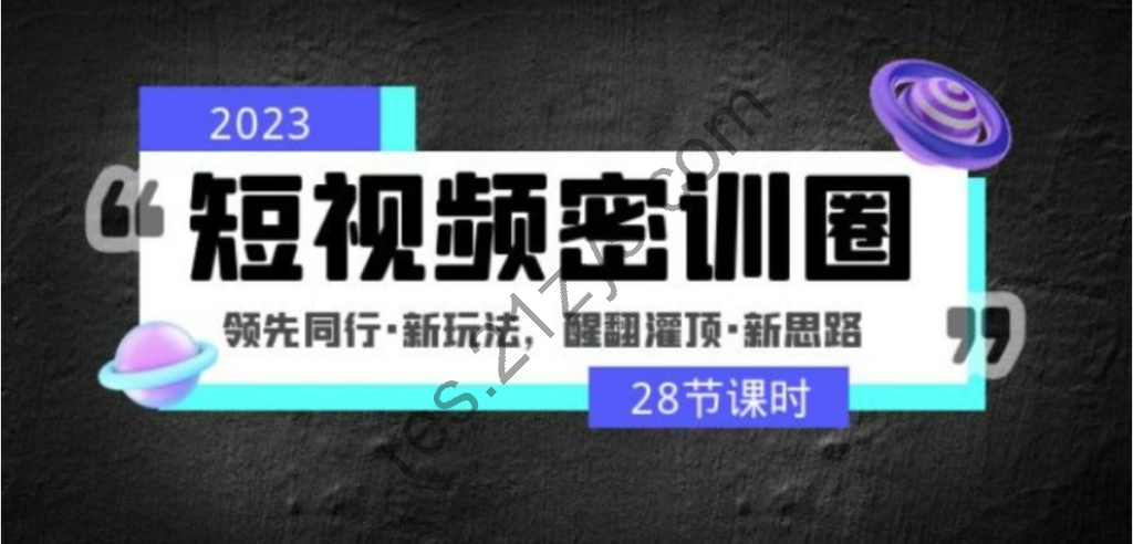 2023短视频密训圈-领先同行·新玩法，醒翻灌顶·新思路 价值3999元