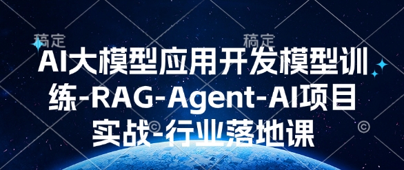 AI大模型应用开发模型训练-RAG-Agent-AI项目实战-
行业落地课