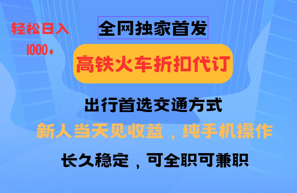 全网独家首发 全国高铁火车折扣代订 新手当日变现 纯手机操作
日入1000+