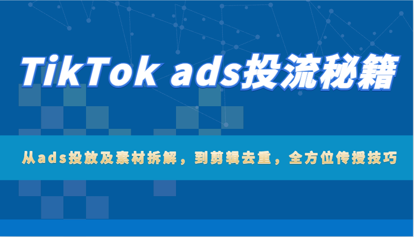 TikTok
ads投流秘籍：从ads投放及素材拆解，到剪辑去重，全方位传授技巧