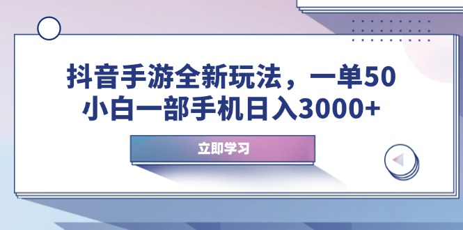 （14007期）抖音手游全新玩法，一单50，小白一部手机日入3000+