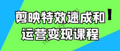 剪映特效速成和运营变现课程