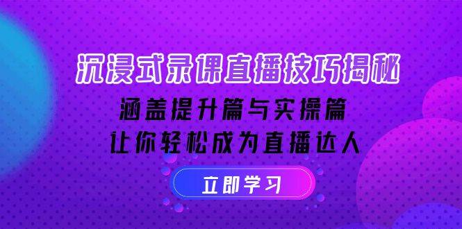 沉浸式录课直播技巧揭秘：涵盖提升篇与实操篇, 让你轻松成为直播达人