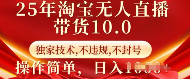 25年淘宝无人直播带货10.0   独家技术，不违规，不封号，操作简单，日入多张