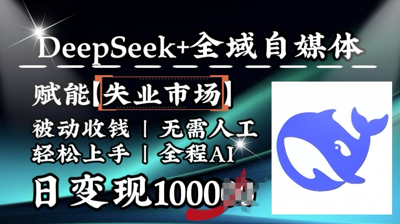 降维打击，Deepseek+全域自媒体，赋能失业市场，被动收钱，无需人工全程AI，日变现1k