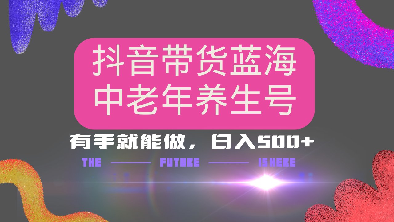 （14362期）抖音带货冷门赛道，用AI做中老年养生号，可矩阵放大，小白也能月入30000+