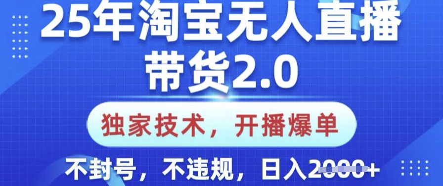 25年淘宝无人直播带货2.0.独家技术,开播爆单,纯小白易上手,不封号,不违规,日入多张