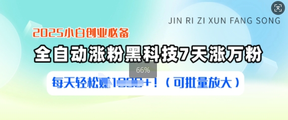 2025小白创业必备涨粉黑科技，7天涨万粉，每天轻松收益多张(可批量放大)