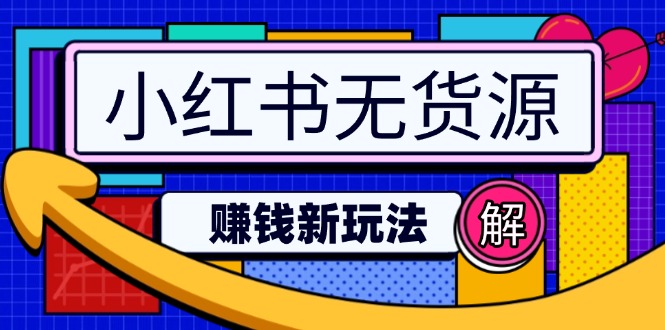 （14424期）小红书无货源赚钱新玩法：无需涨粉囤货直播，轻松实现日破2w