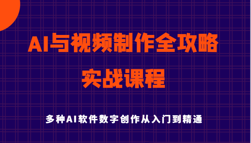 AI与视频制作全攻略从入门到精通实战课程，多种AI软件数字创作知识与技能