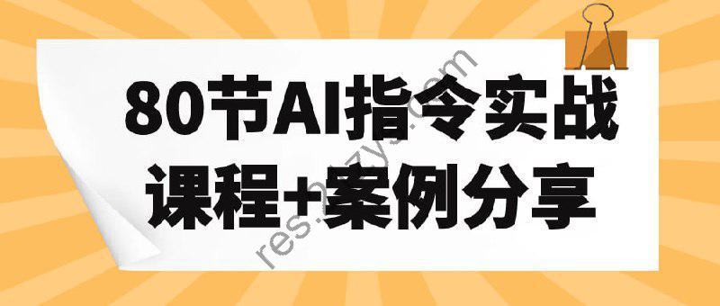 80节AI指令实战课程+案例分享
