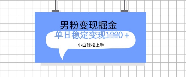 全新男粉掘金计划，升级玩法，新手轻松上手日入多张