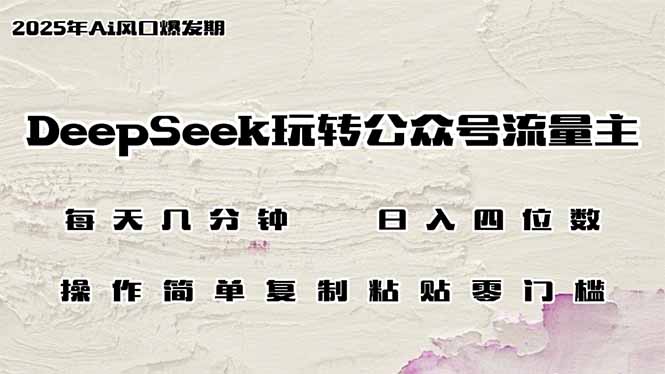 （14508期）DeepSeek玩转公众号流量主，日入四位数，每天几分钟，操作简单零门槛