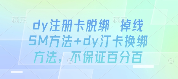 dy注册卡脱绑 掉线SM方法+dy汀卡换绑方法，不保证百分百-副业网